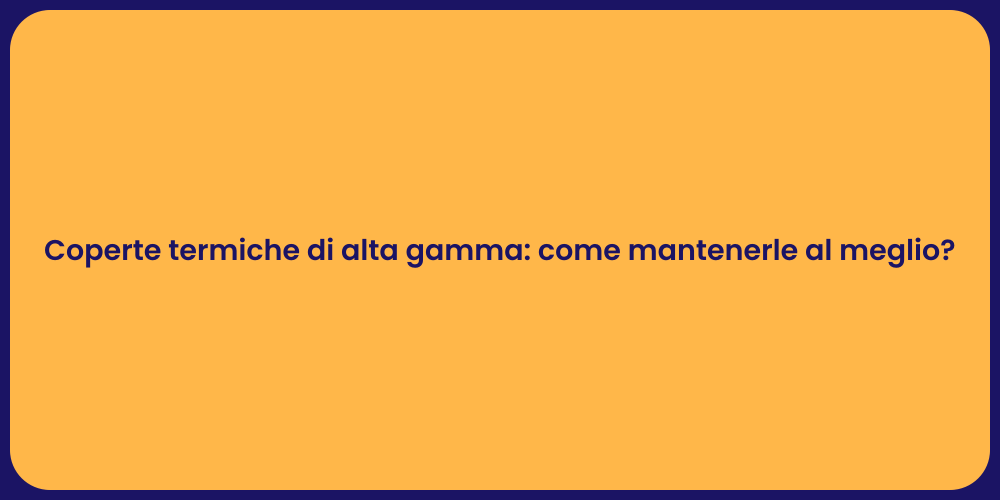 Coperte termiche di alta gamma: come mantenerle al meglio?