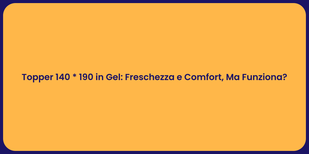 Topper 140 * 190 in Gel: Freschezza e Comfort, Ma Funziona?