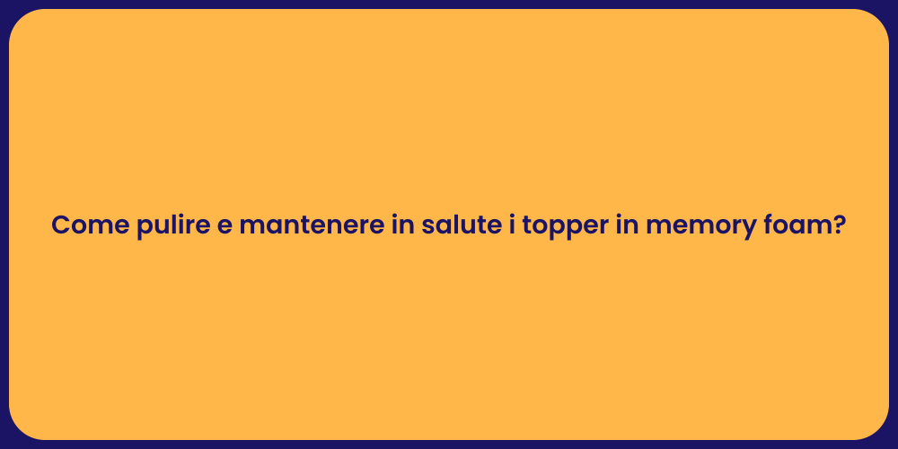 Come pulire e mantenere in salute i topper in memory foam?