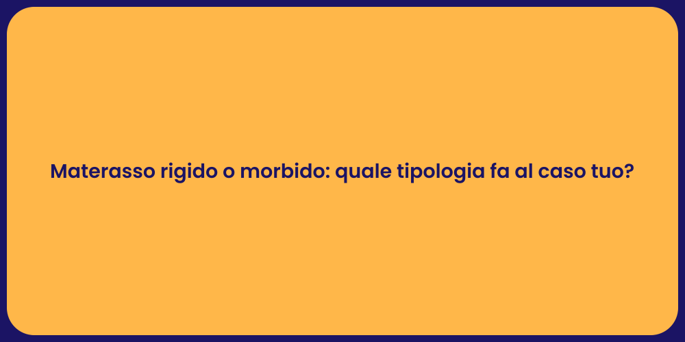 Materasso rigido o morbido: quale tipologia fa al caso tuo?