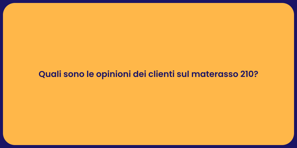 Quali sono le opinioni dei clienti sul materasso 210?