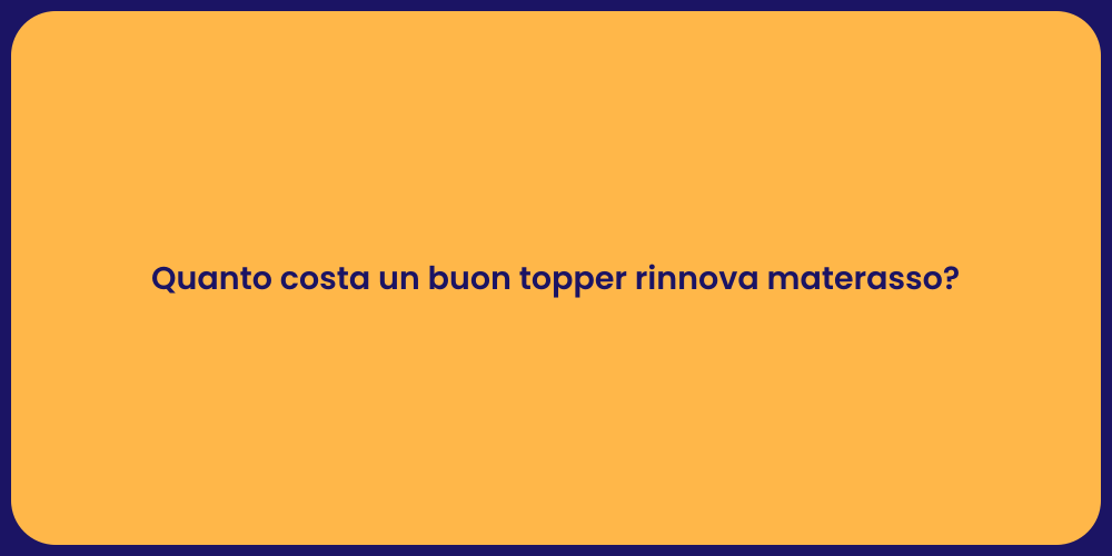 Quanto costa un buon topper rinnova materasso?