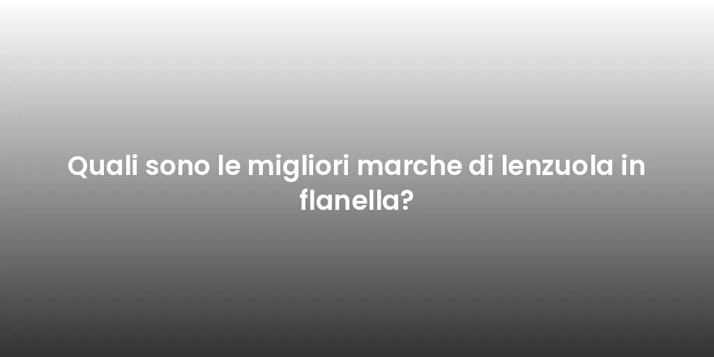 Quali sono le migliori marche di lenzuola in flanella?