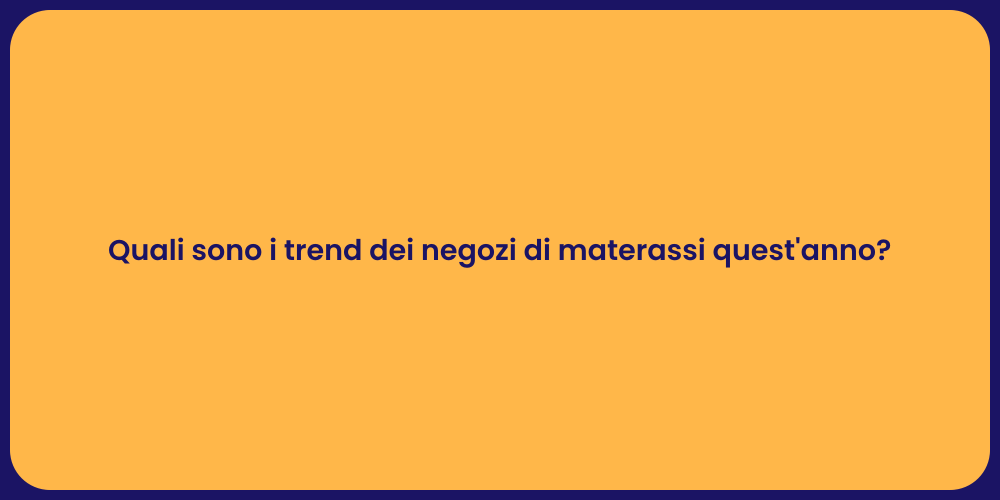 Quali sono i trend dei negozi di materassi quest'anno?