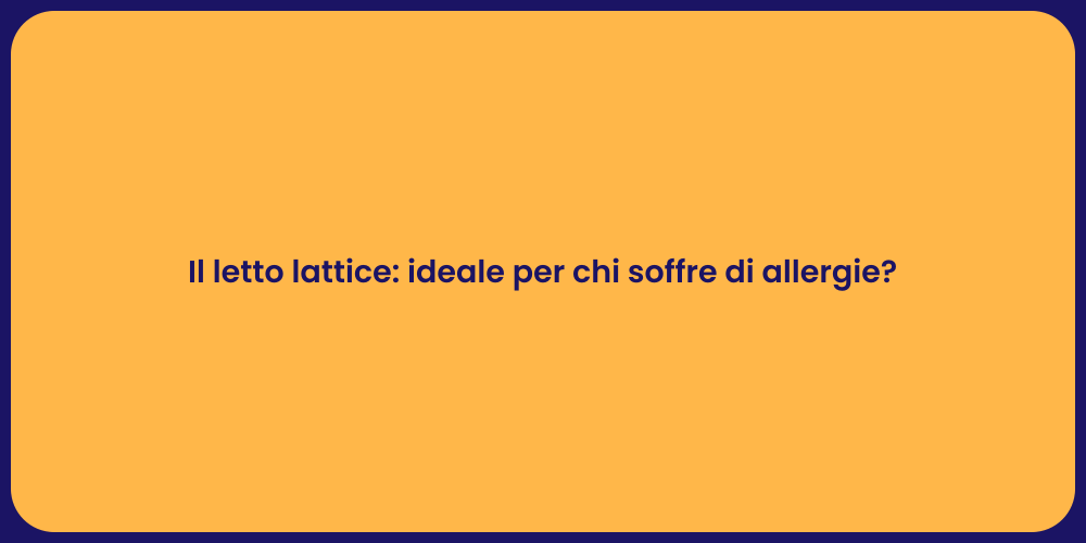 Il letto lattice: ideale per chi soffre di allergie?