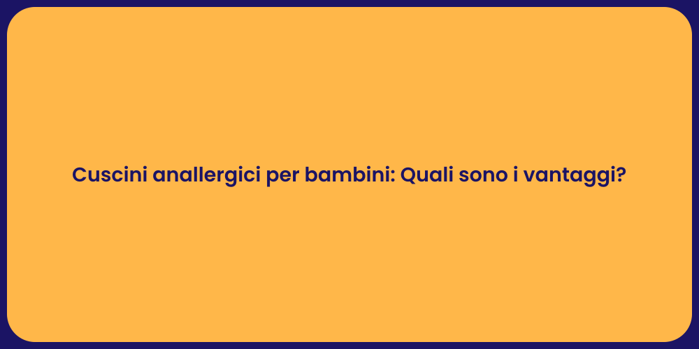 Cuscini anallergici per bambini: Quali sono i vantaggi?