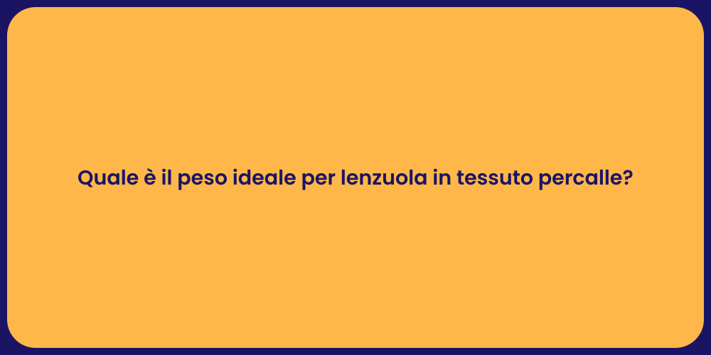 Quale è il peso ideale per lenzuola in tessuto percalle?