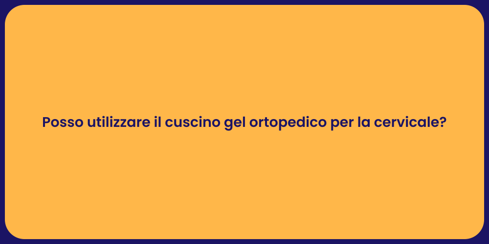 Posso utilizzare il cuscino gel ortopedico per la cervicale?