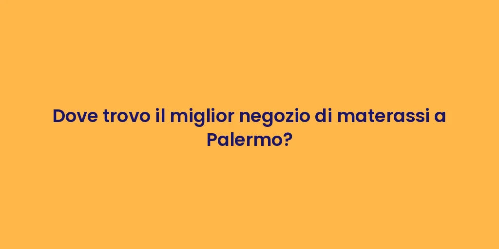 Dove trovo il miglior negozio di materassi a Palermo?