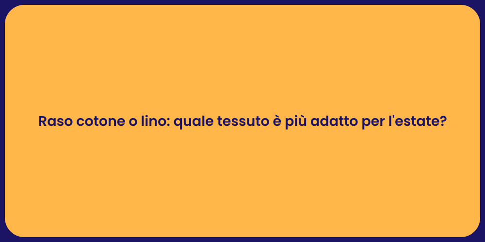 Raso cotone o lino: quale tessuto è più adatto per l'estate?