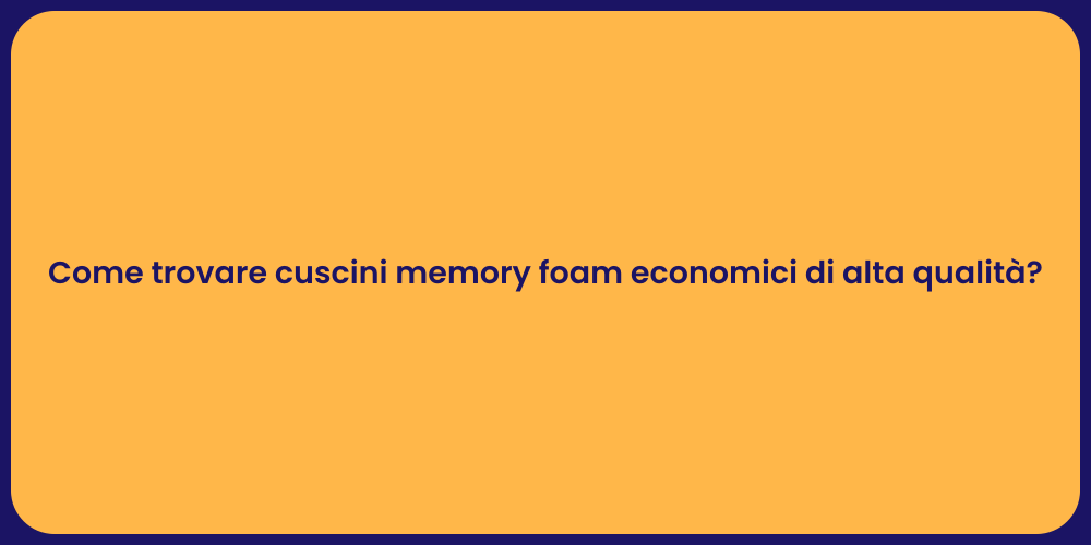 Come trovare cuscini memory foam economici di alta qualità?