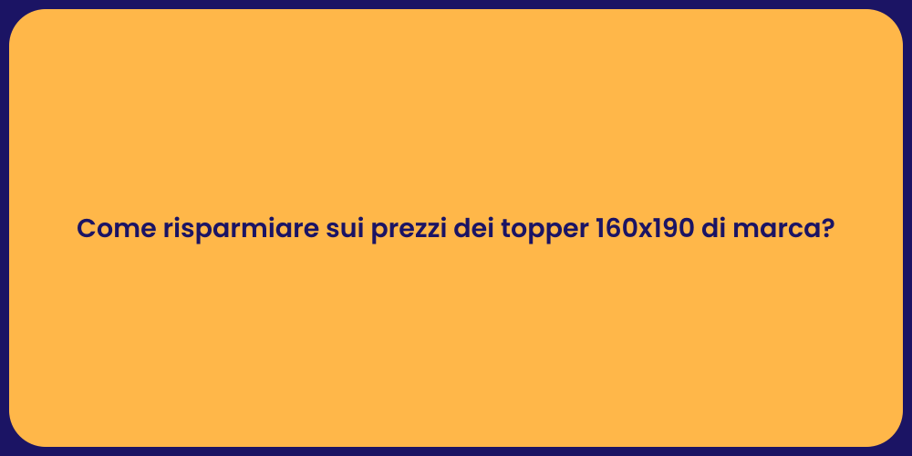 Come risparmiare sui prezzi dei topper 160x190 di marca?