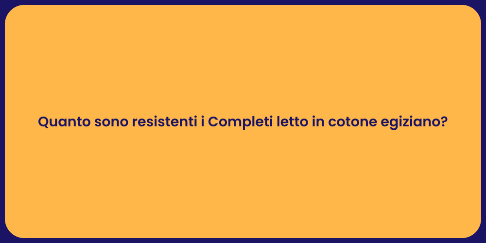 Quanto sono resistenti i Completi letto in cotone egiziano?