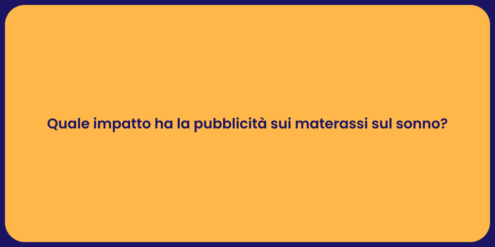 Quale impatto ha la pubblicità sui materassi sul sonno?