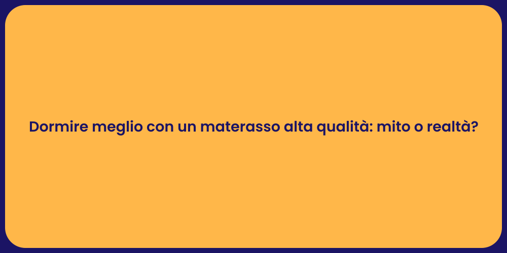 Dormire meglio con un materasso alta qualità: mito o realtà?