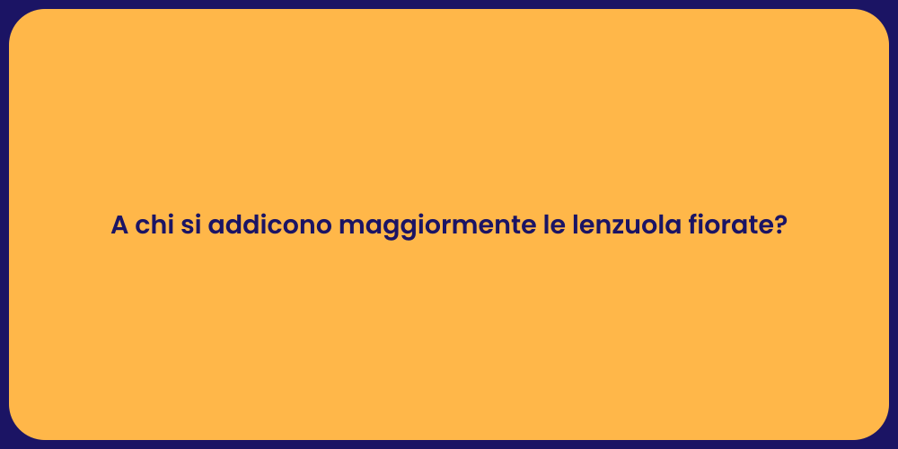 A chi si addicono maggiormente le lenzuola fiorate?