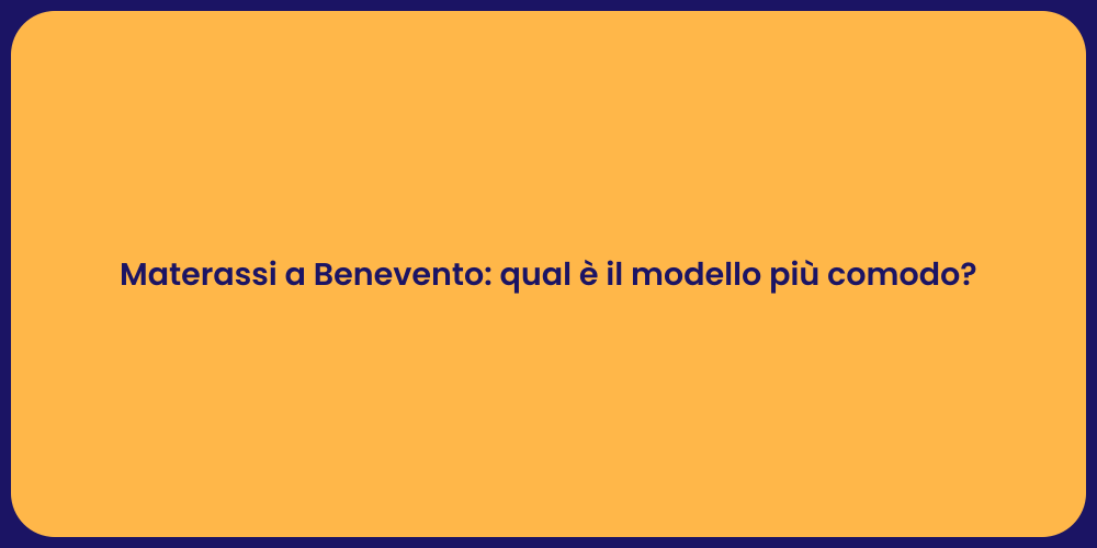 Materassi a Benevento: qual è il modello più comodo?