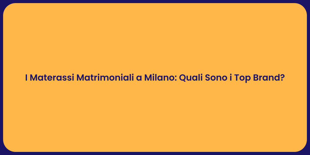 I Materassi Matrimoniali a Milano: Quali Sono i Top Brand?