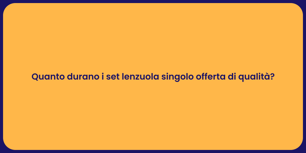 Quanto durano i set lenzuola singolo offerta di qualità?