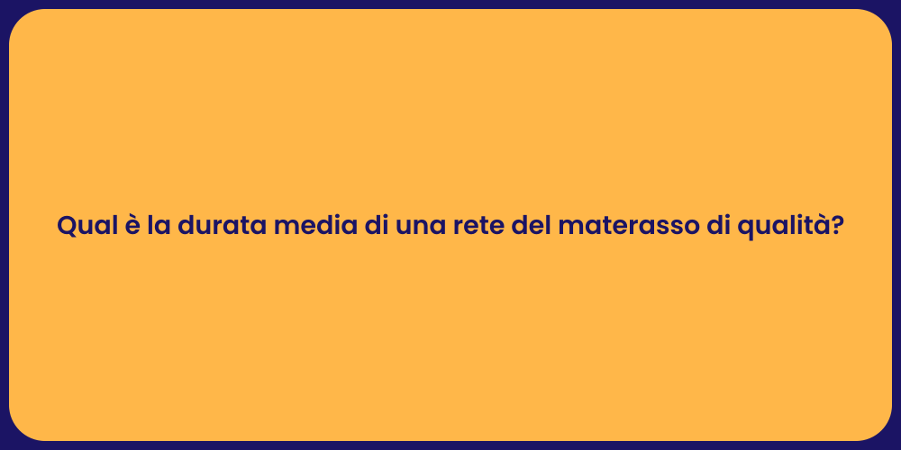 Qual è la durata media di una rete del materasso di qualità?