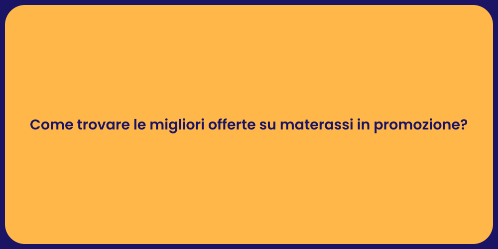 Come trovare le migliori offerte su materassi in promozione?