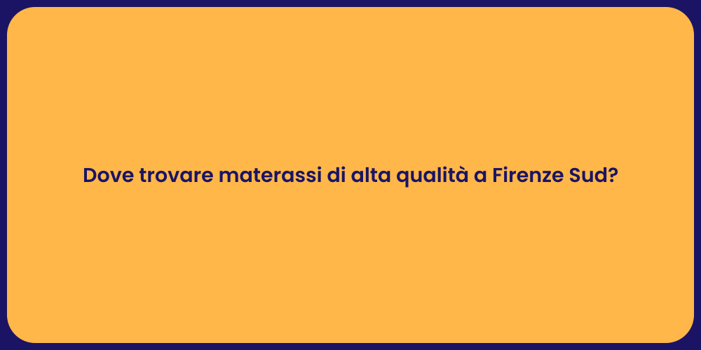 Dove trovare materassi di alta qualità a Firenze Sud?