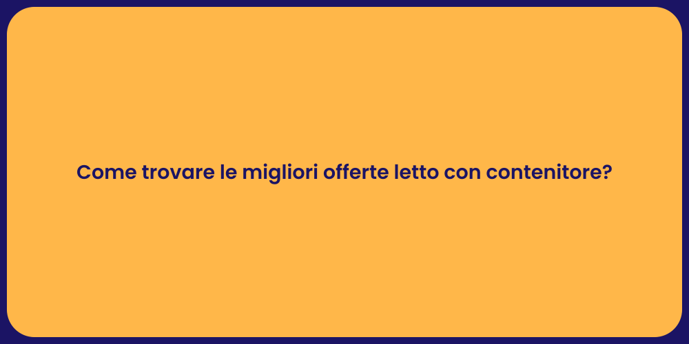 Come trovare le migliori offerte letto con contenitore?