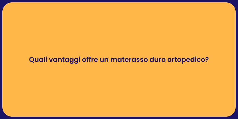 Quali vantaggi offre un materasso duro ortopedico?