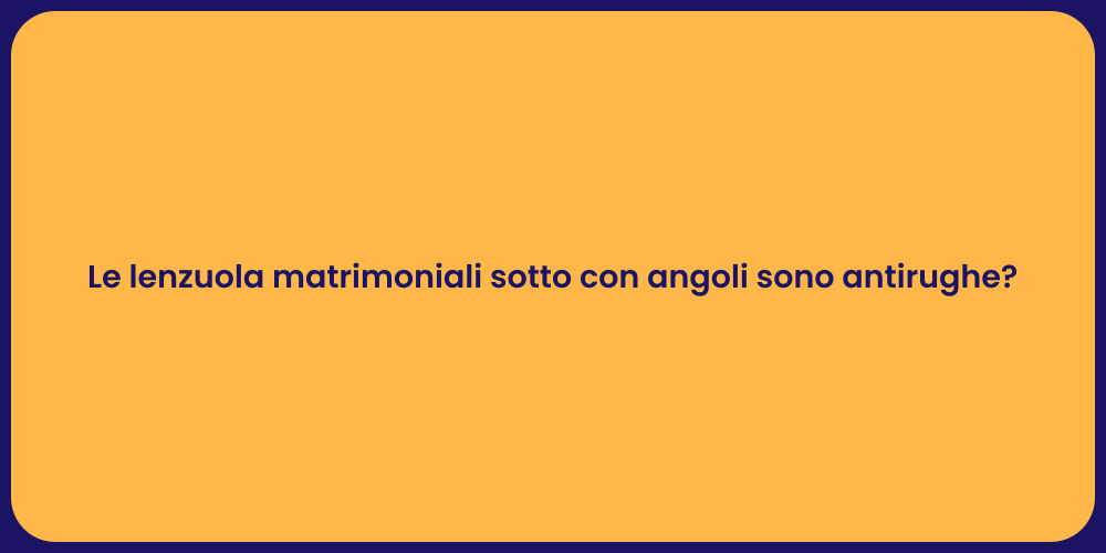 Le lenzuola matrimoniali sotto con angoli sono antirughe?