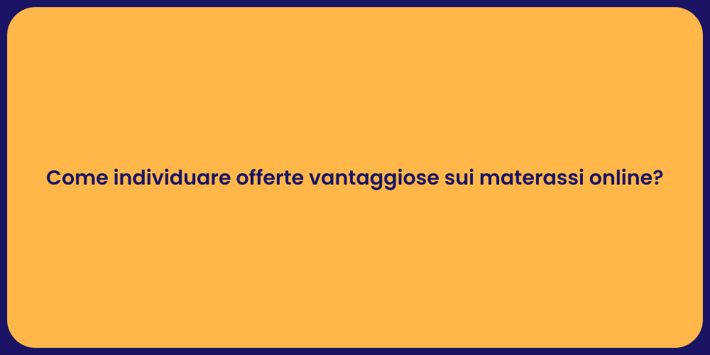 Come individuare offerte vantaggiose sui materassi online?