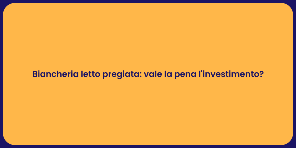 Biancheria letto pregiata: vale la pena l'investimento?