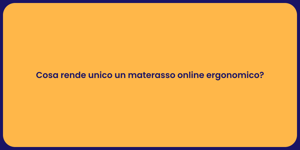 Cosa rende unico un materasso online ergonomico?