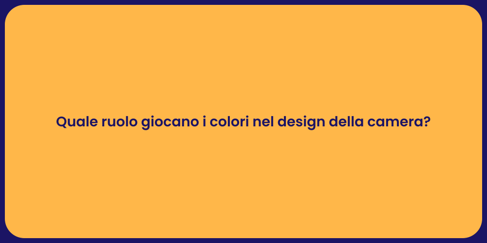Quale ruolo giocano i colori nel design della camera?