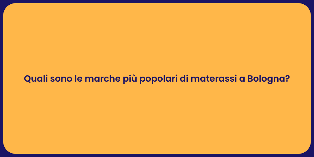 Quali sono le marche più popolari di materassi a Bologna?