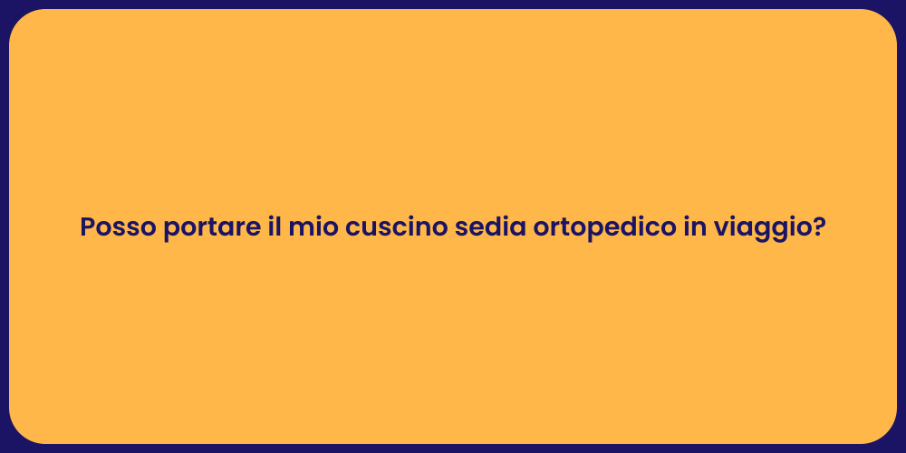 Posso portare il mio cuscino sedia ortopedico in viaggio?
