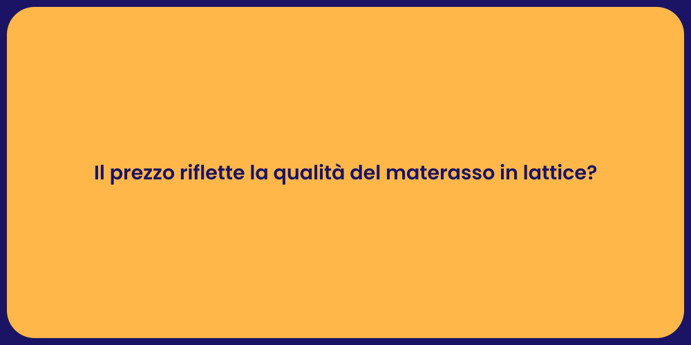 Il prezzo riflette la qualità del materasso in lattice?