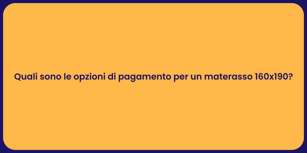 Quali sono le opzioni di pagamento per un materasso 160x190?