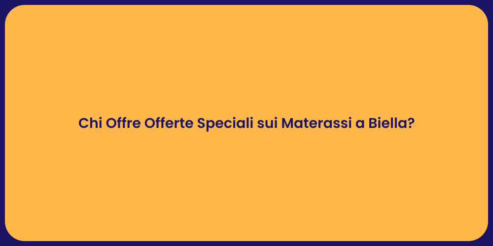 Chi Offre Offerte Speciali sui Materassi a Biella?