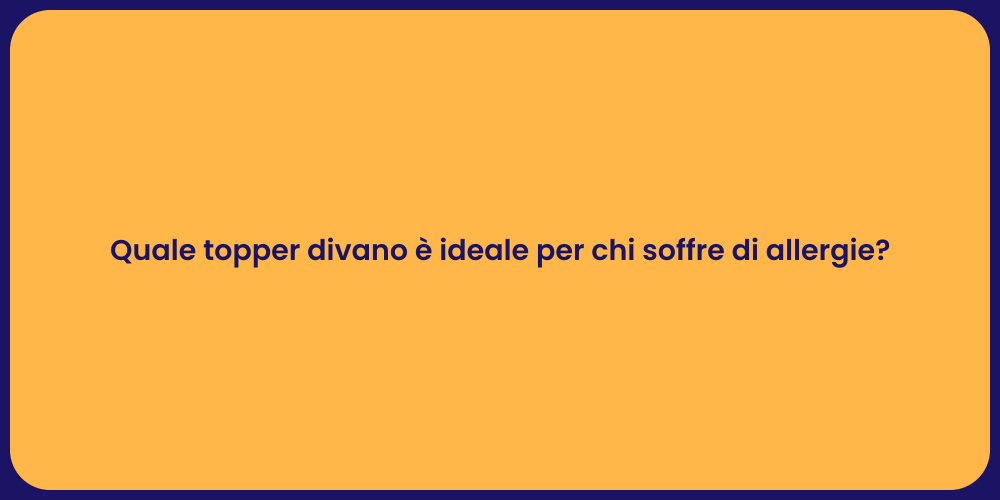 Quale topper divano è ideale per chi soffre di allergie?
