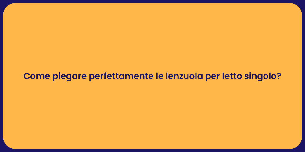 Come piegare perfettamente le lenzuola per letto singolo?