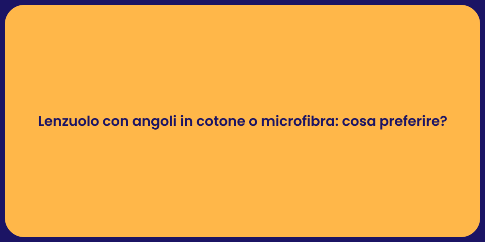 Lenzuolo con angoli in cotone o microfibra: cosa preferire?
