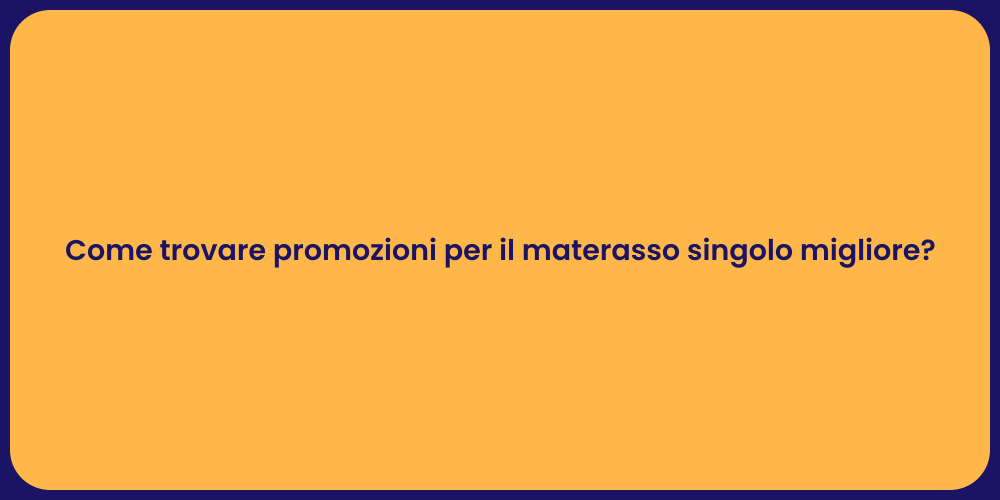 Come trovare promozioni per il materasso singolo migliore?