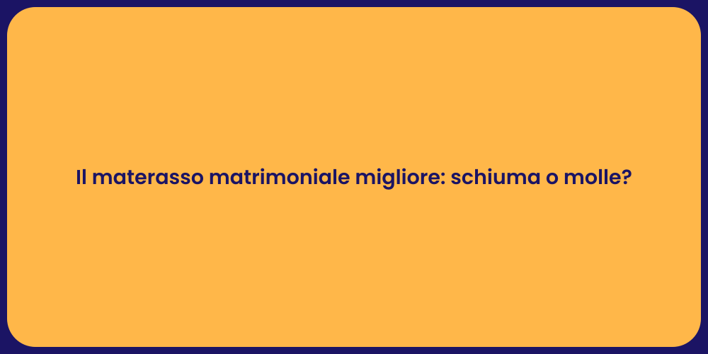 Il materasso matrimoniale migliore: schiuma o molle?