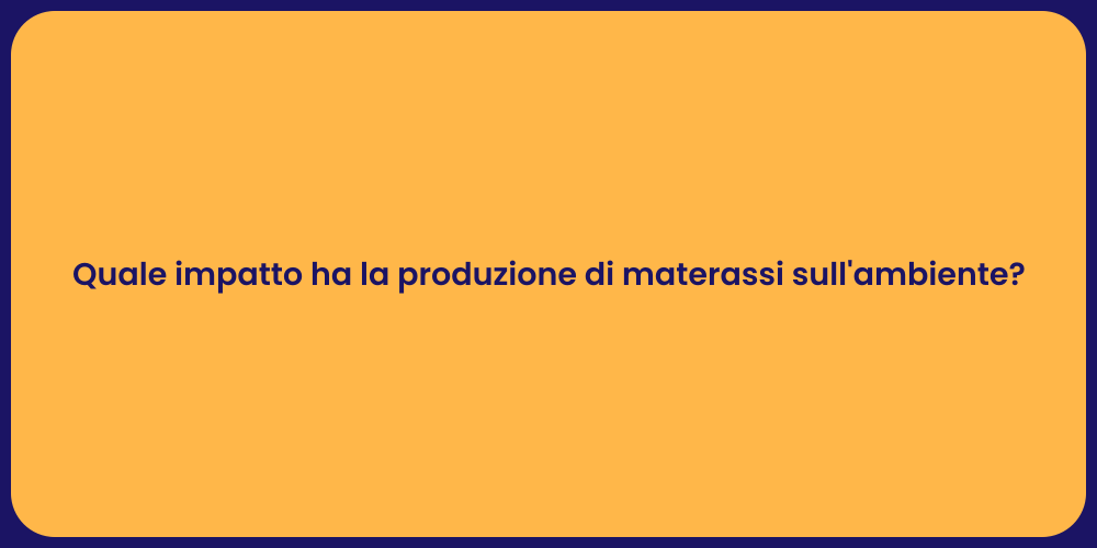 Quale impatto ha la produzione di materassi sull'ambiente?