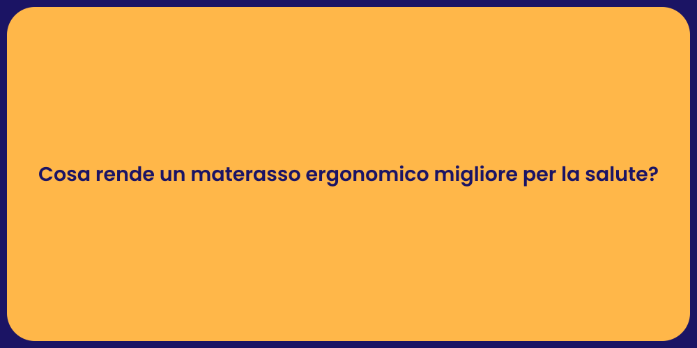 Cosa rende un materasso ergonomico migliore per la salute?
