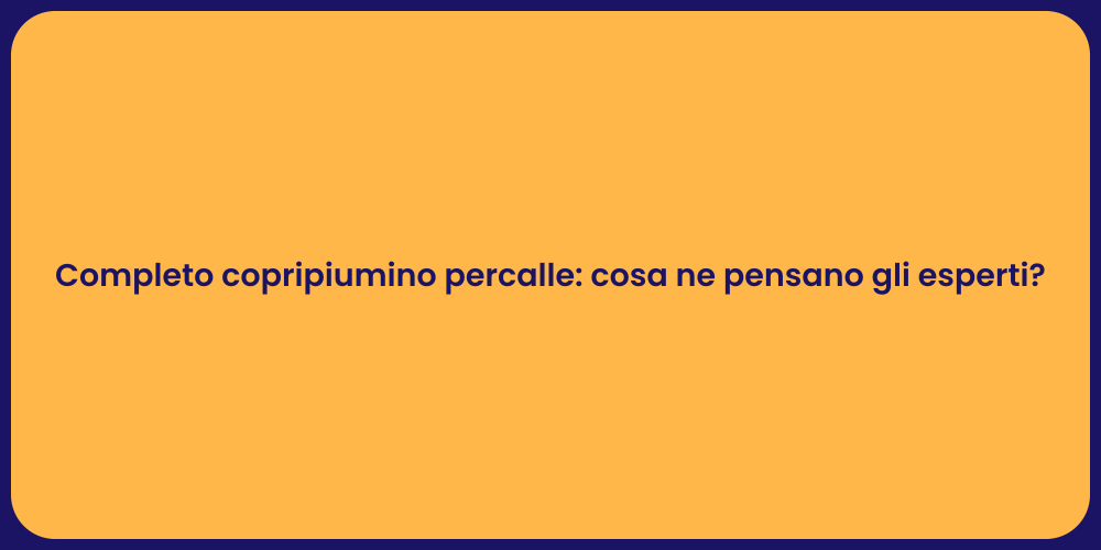 Completo copripiumino percalle: cosa ne pensano gli esperti?