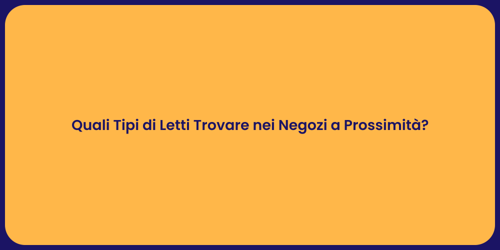 Quali Tipi di Letti Trovare nei Negozi a Prossimità?