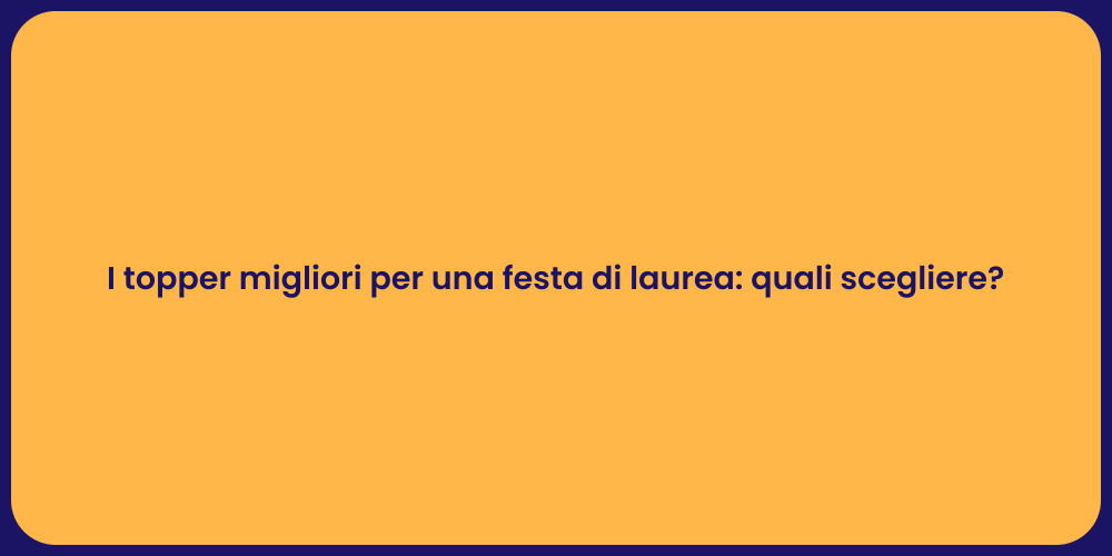 I topper migliori per una festa di laurea: quali scegliere?