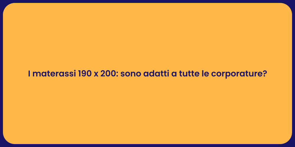 I materassi 190 x 200: sono adatti a tutte le corporature?