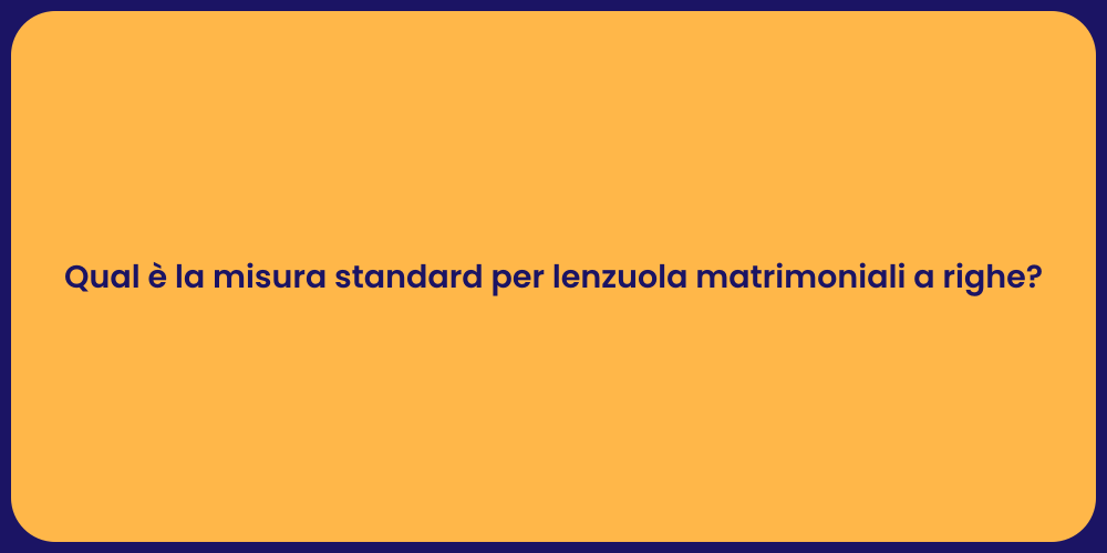 Qual è la misura standard per lenzuola matrimoniali a righe?